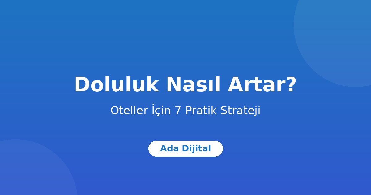 Otel Doluluk Oranı Nasıl Artırılır? 7 Pratik Strateji