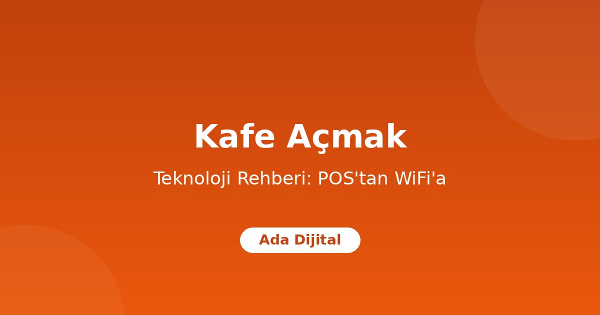 Kafe Açmak İsteyenler İçin Teknoloji Rehberi: POS'tan WiFi'a