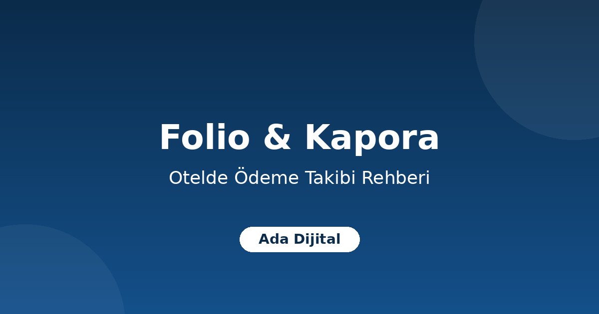 Otelde Folio Nedir? Kapora, Ön Ödeme ve Misafir Hesabı Yönetimi