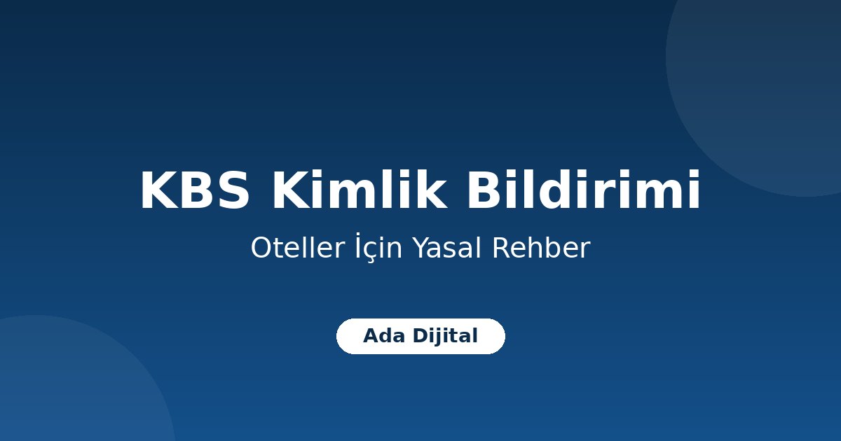 KBS Kimlik Bildirimi Nedir? Oteller İçin Yasal Zorunluluklar Rehberi