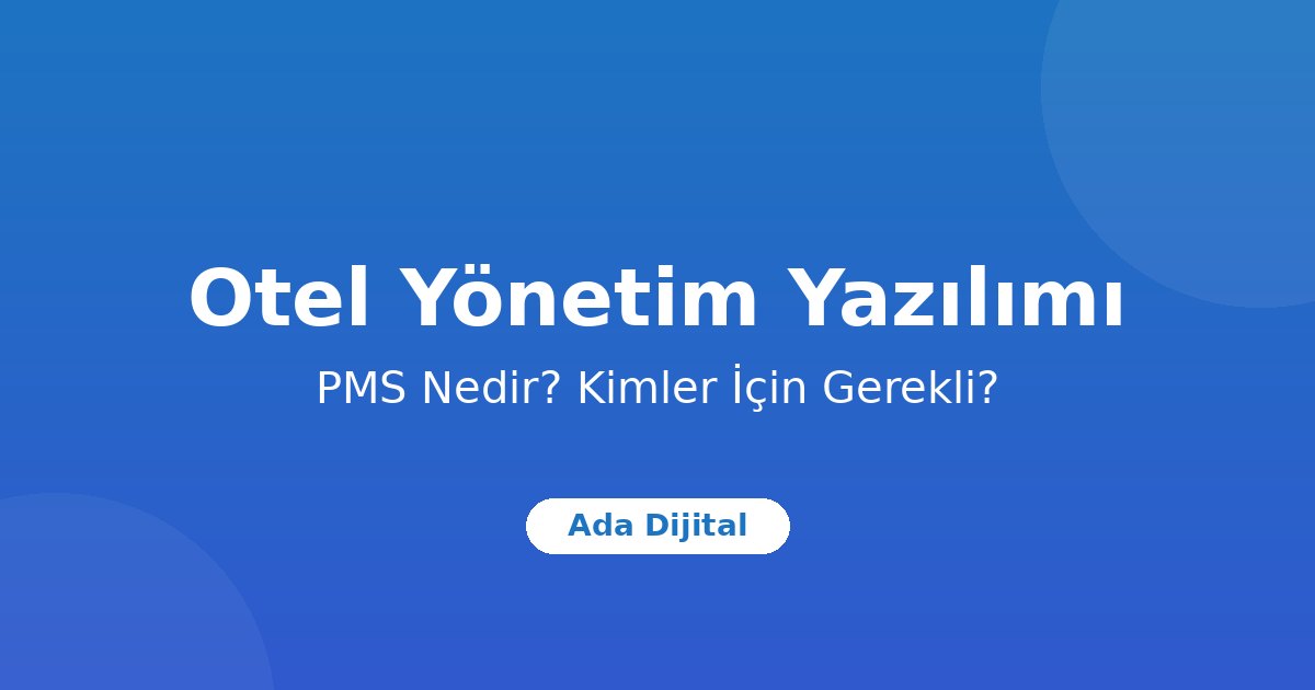 Otel Yönetim Yazılımı (PMS) Nedir? Küçük Oteller İçin Kapsamlı Rehber