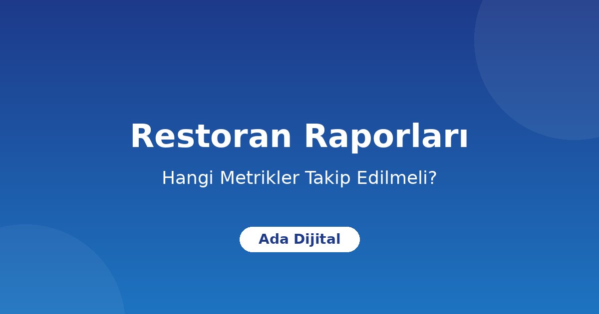 Restoran Ciro Raporları: Hangi Metrikleri Takip Etmelisiniz?