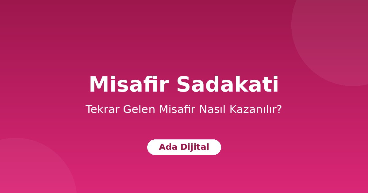 Tekrar Gelen Misafir Nasıl Kazanılır? Otelde Misafir Sadakati Rehberi