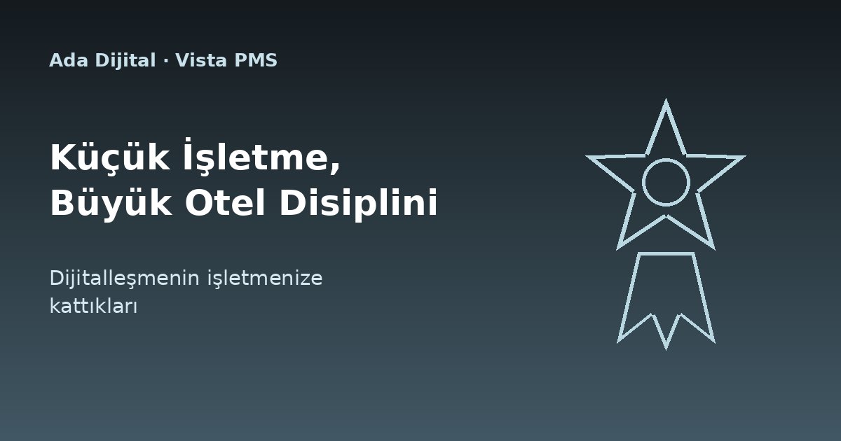 Küçük İşletme, Büyük Otel Disiplini: Dijitalleşmenin İşletmenize Kattıkları