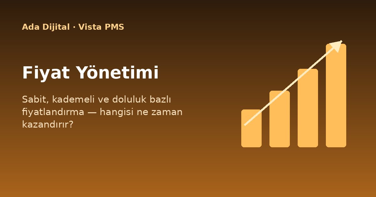 Sabit, Kademeli ve Doluluk Bazlı Fiyatlandırma: Hangisi Ne Zaman Kazandırır?