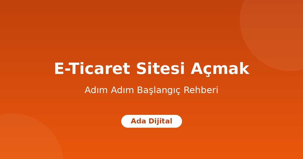E-Ticaret Sitesi Açmak: Adım Adım Başlangıç Rehberi