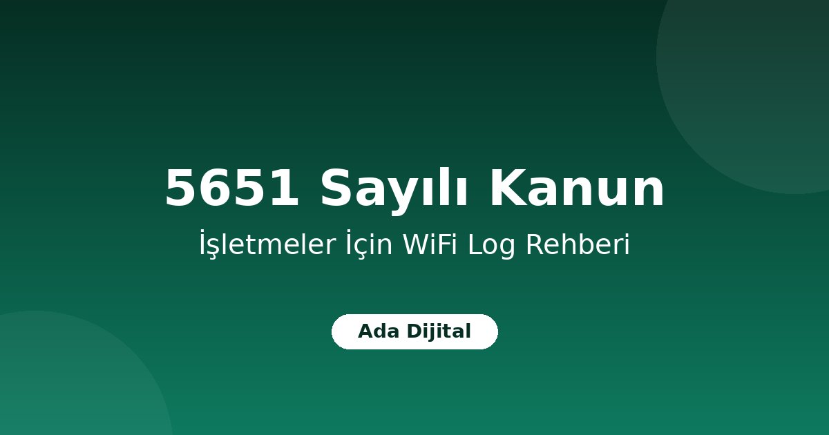 5651 Sayılı Kanun Nedir? İşletmeler İçin WiFi Log Zorunluluğu Rehberi